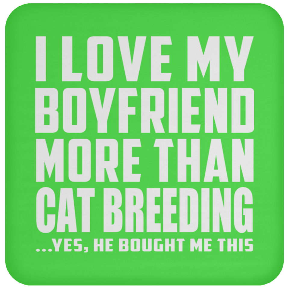 I Love My Boyfriend More Than Cat Breeding - Drink Coaster