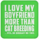 I Love My Boyfriend More Than Cat Breeding - Drink Coaster