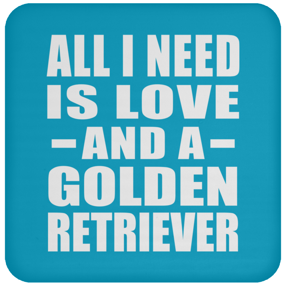All I Need Is Love And A Golden Retriever - Drink Coaster