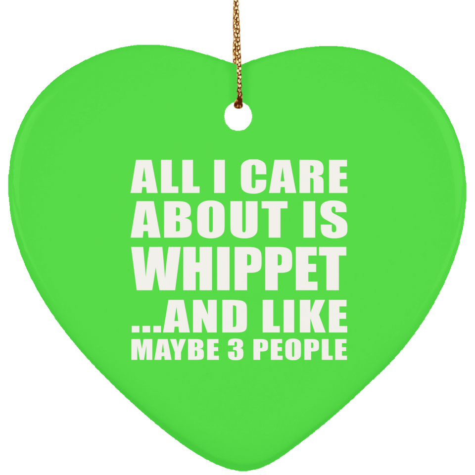 All I Care About Is Whippet - Heart Ornament