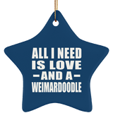 All I Need Is Love And A Weimardoodle - Star Ornament