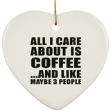 All I Care About Is Coffee - Heart Ornament