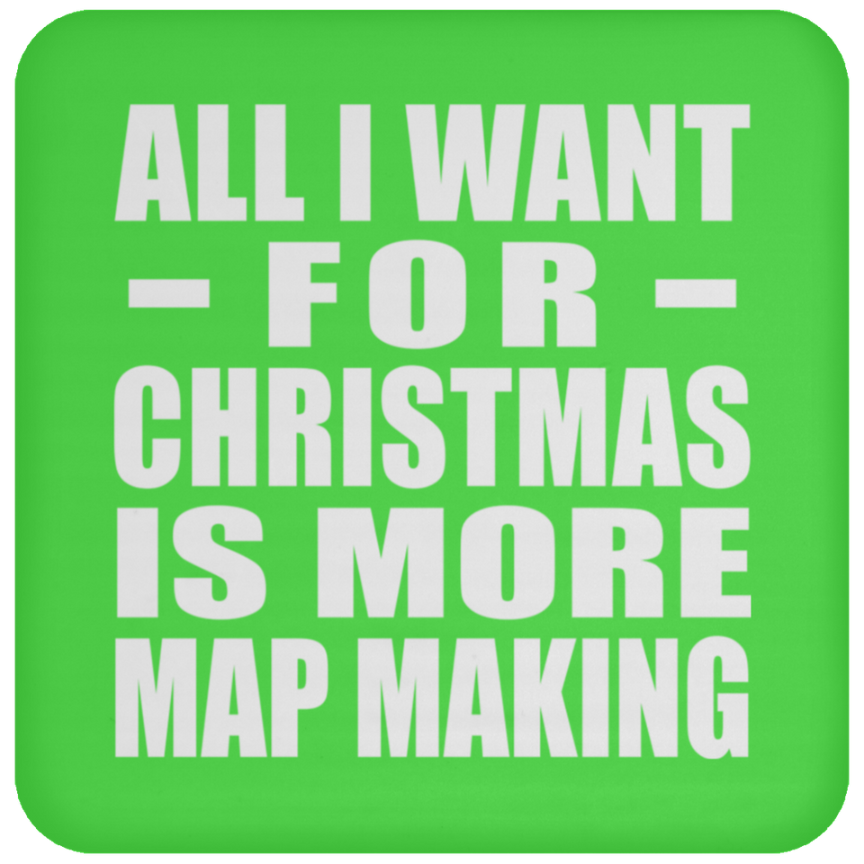 All I Want For Christmas Is More Map Making - Coaster
