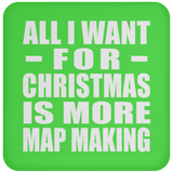 All I Want For Christmas Is More Map Making - Coaster