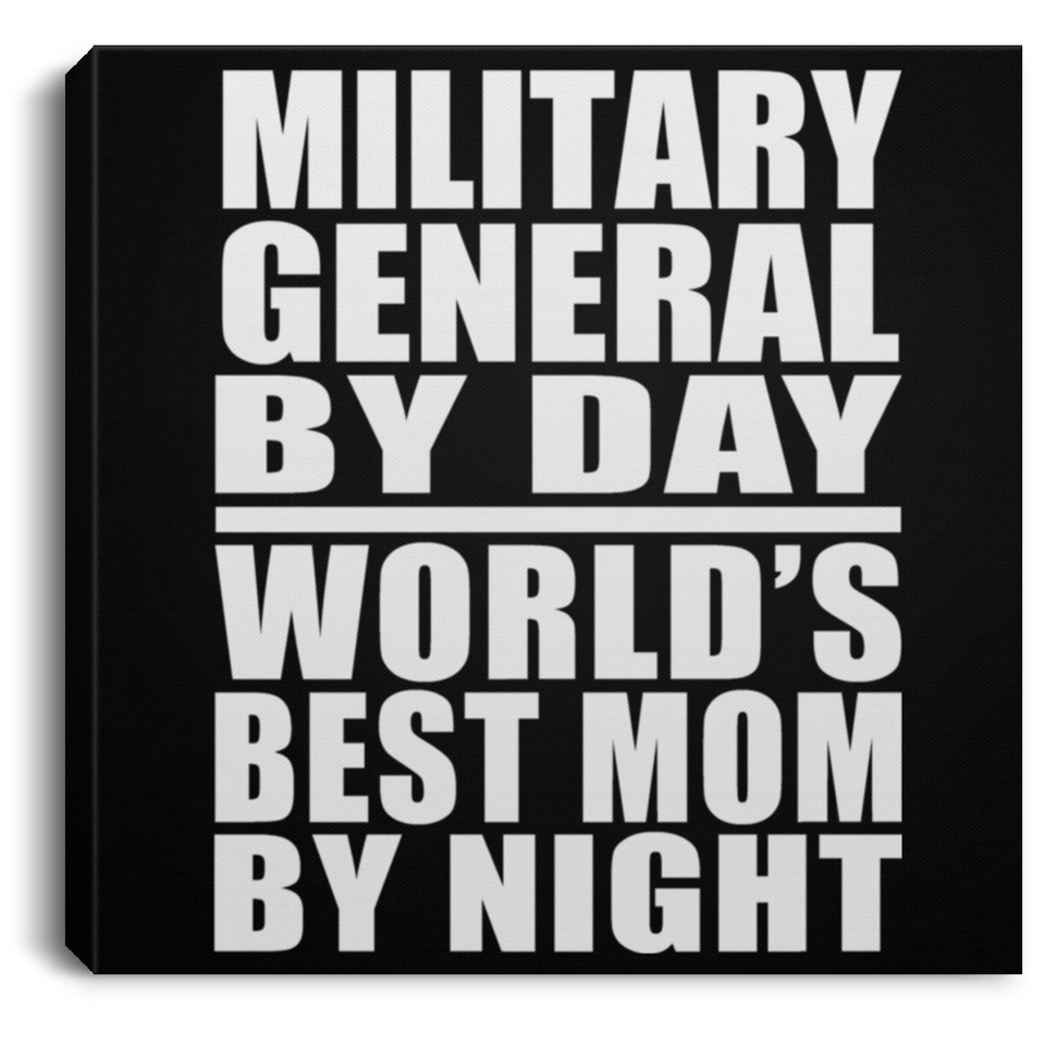 Military General By Day World's Best Mom By Night - Canvas Square