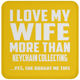 I Love My Wife More Than Keychain Collecting - Drink Coaster