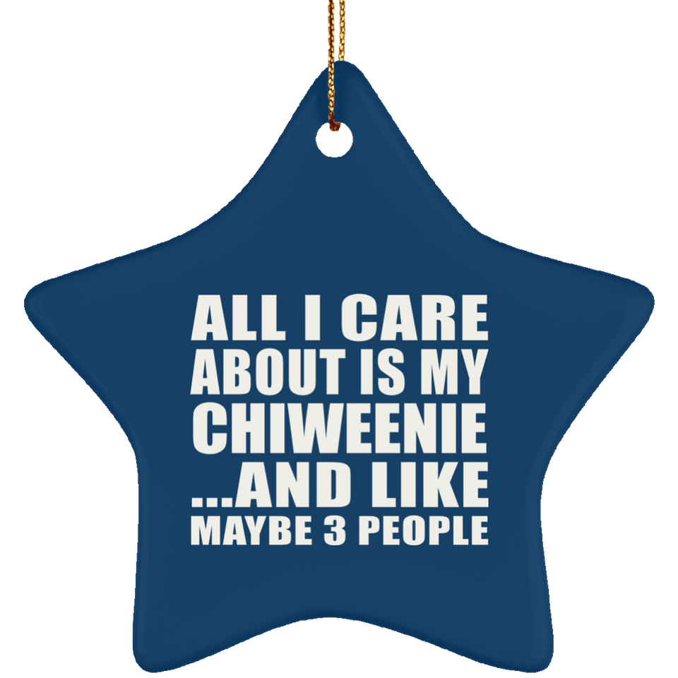 All I Care About Is My Chiweenie - Star Ornament