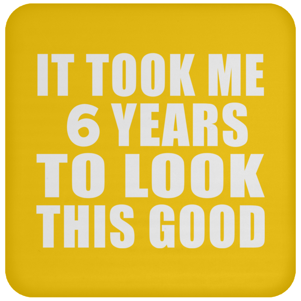 6th Birthday Took Me 6 Years To Look This Good - Drink Coaster