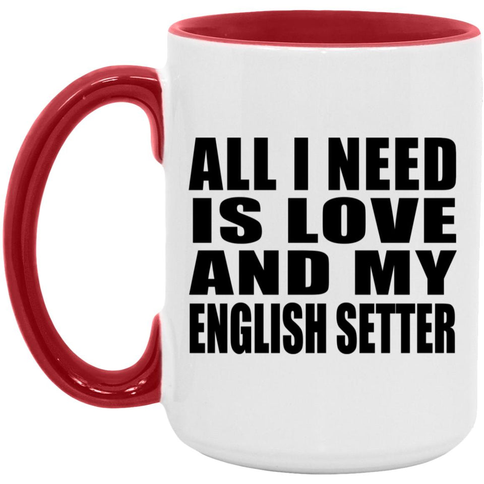 All I Need Is Love And My English Setter - 15oz Accent Mug Red