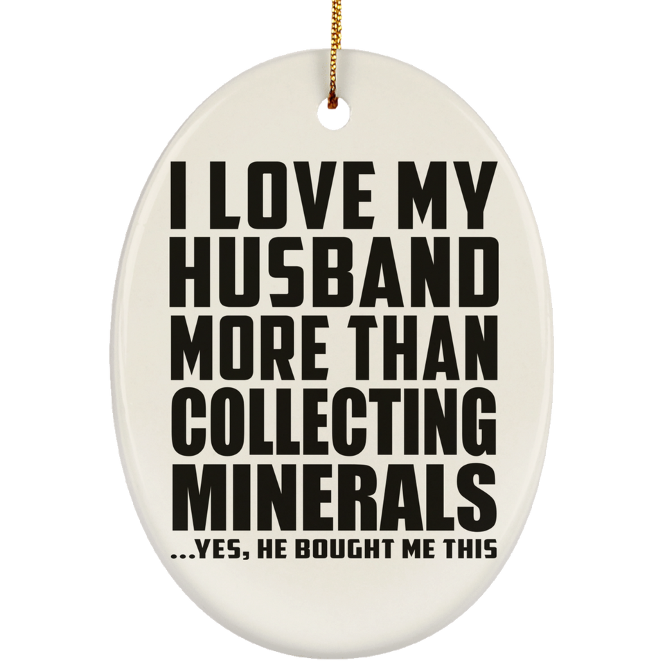 I Love My Husband More Than Collecting Minerals - Oval Ornament