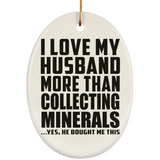 I Love My Husband More Than Collecting Minerals - Oval Ornament