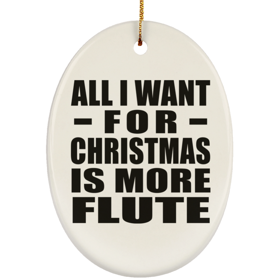 All I Want For Christmas Is More Flute - Oval Ornament