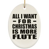 All I Want For Christmas Is More Flute - Oval Ornament