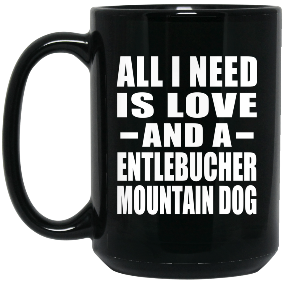All I Need Is Love And A Entlebucher Mountain Dog - 15 Oz Coffee Mug Black