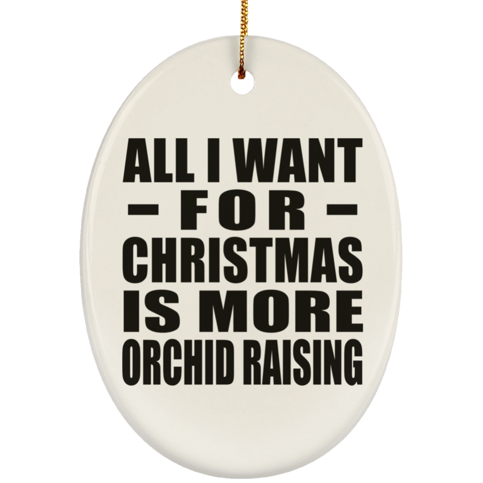All I Want For Christmas Is More Orchid Raising - Oval Ornament