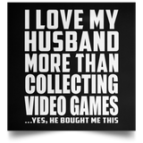 I Love My Husband More Than Collecting Video Games - Poster Square