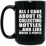 All I Care About Is Collecting Bottles - 15 Oz Coffee Mug Black