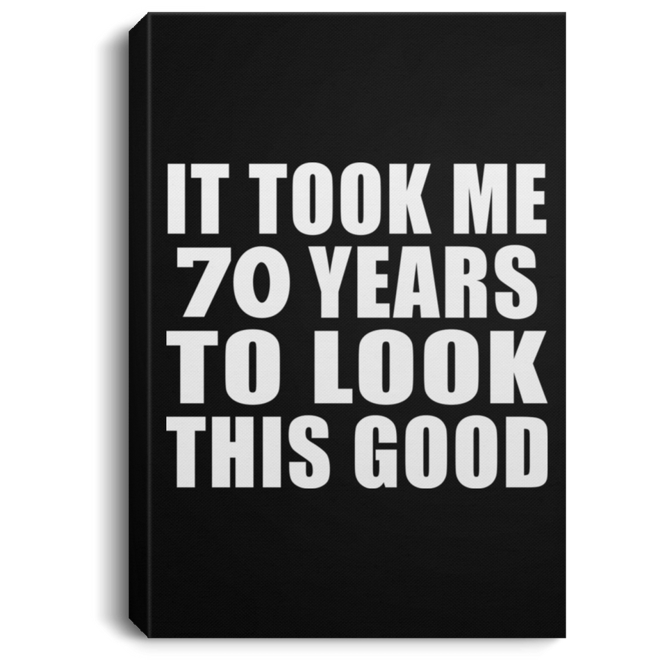 70th Birthday Took Me 70 Years To Look This Good - Canvas Portrait