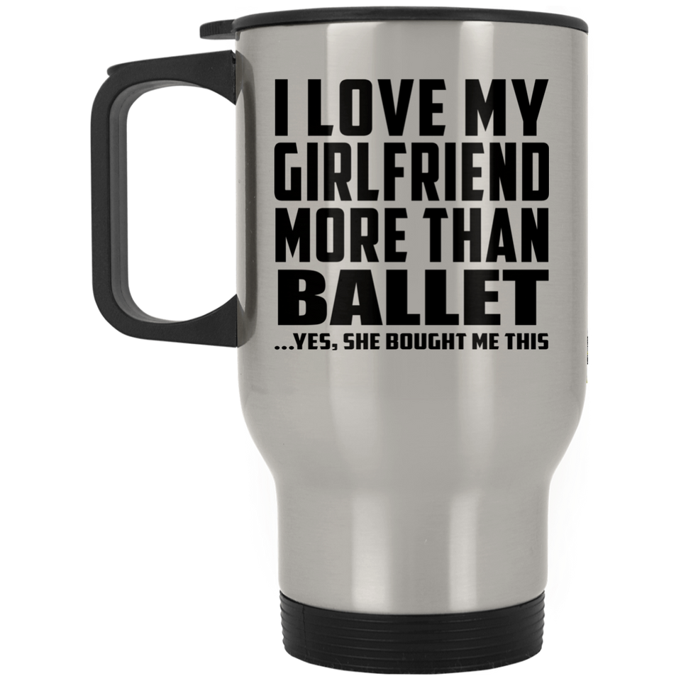 I Love My Girlfriend More Than Ballet - Silver Travel Mug