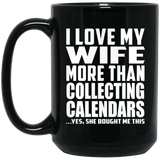 I Love My Wife More Than Collecting Calendars - 15 Oz Coffee Mug Black