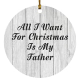 All I Want For Christmas Is My Father - Circle Ornament F