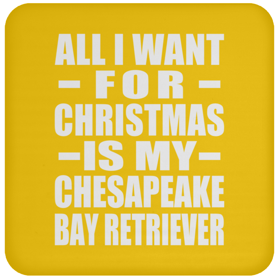All I Want For Christmas Is My Chesapeake Bay Retriever - Coaster