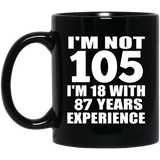 105th Birthday I'm Not 105 I'm 18 With 87 Years Experience - 11oz Coffee Mug Black