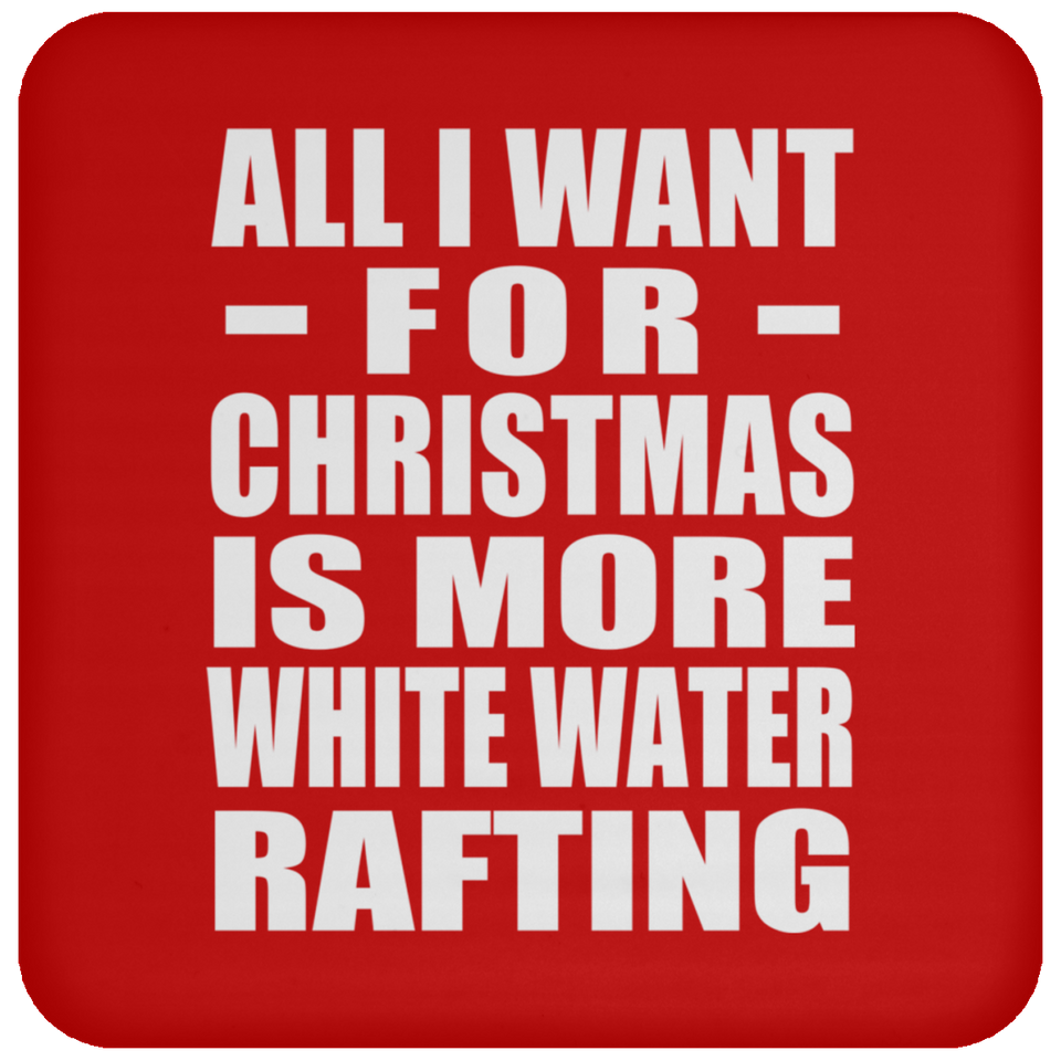 All I Want For Christmas Is More White Water Rafting - Coaster