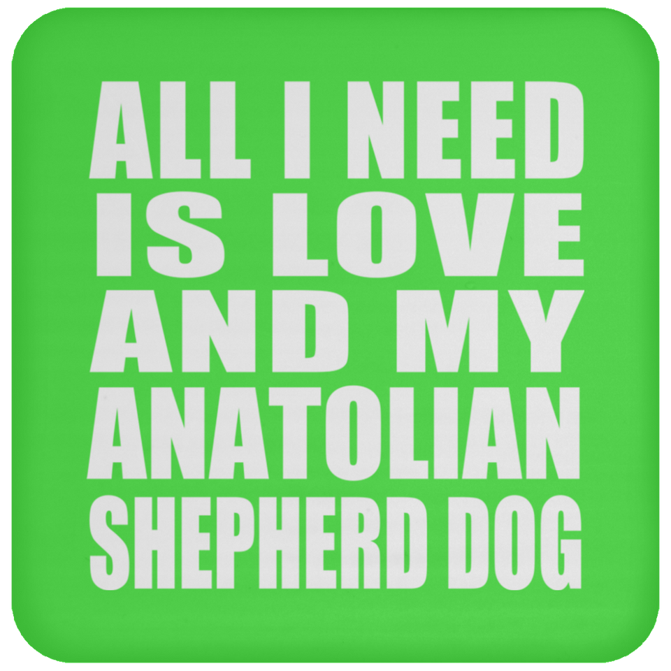 All I Need Is Love And My Anatolian Shepherd Dog - Drink Coaster