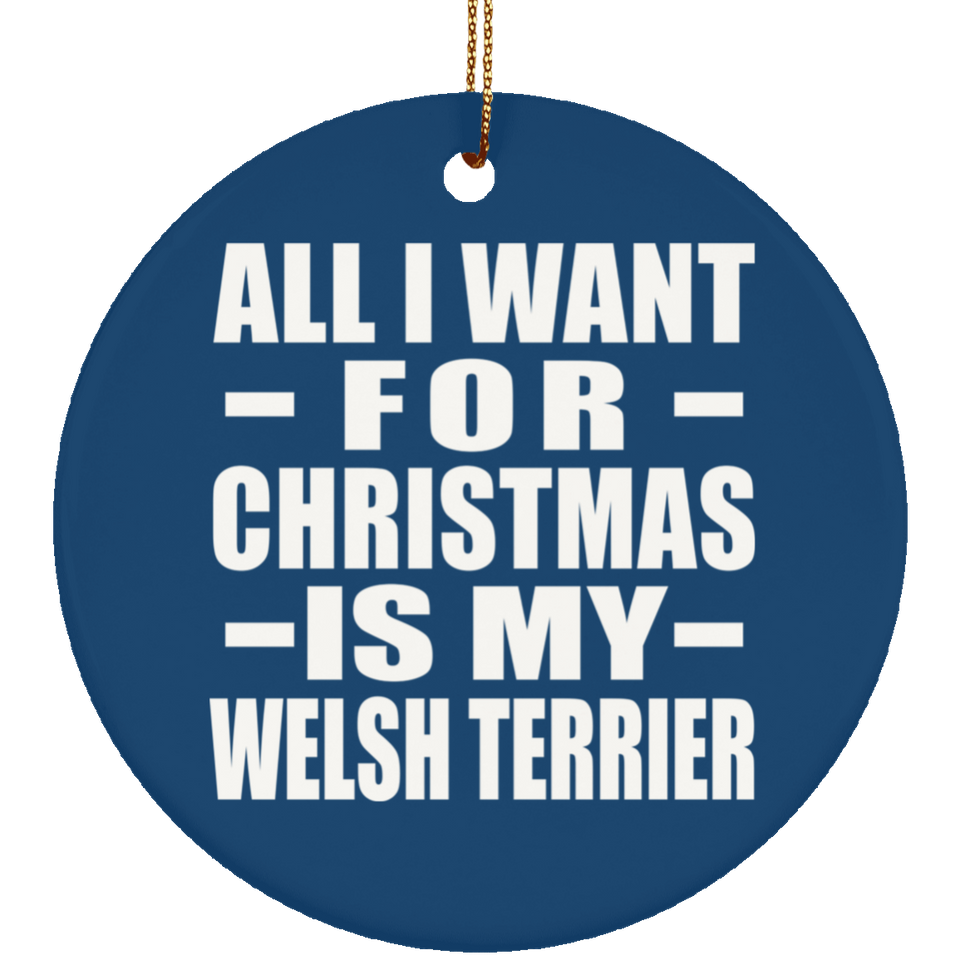 All I Want For Christmas Is My Welsh Terrier - Circle Ornament