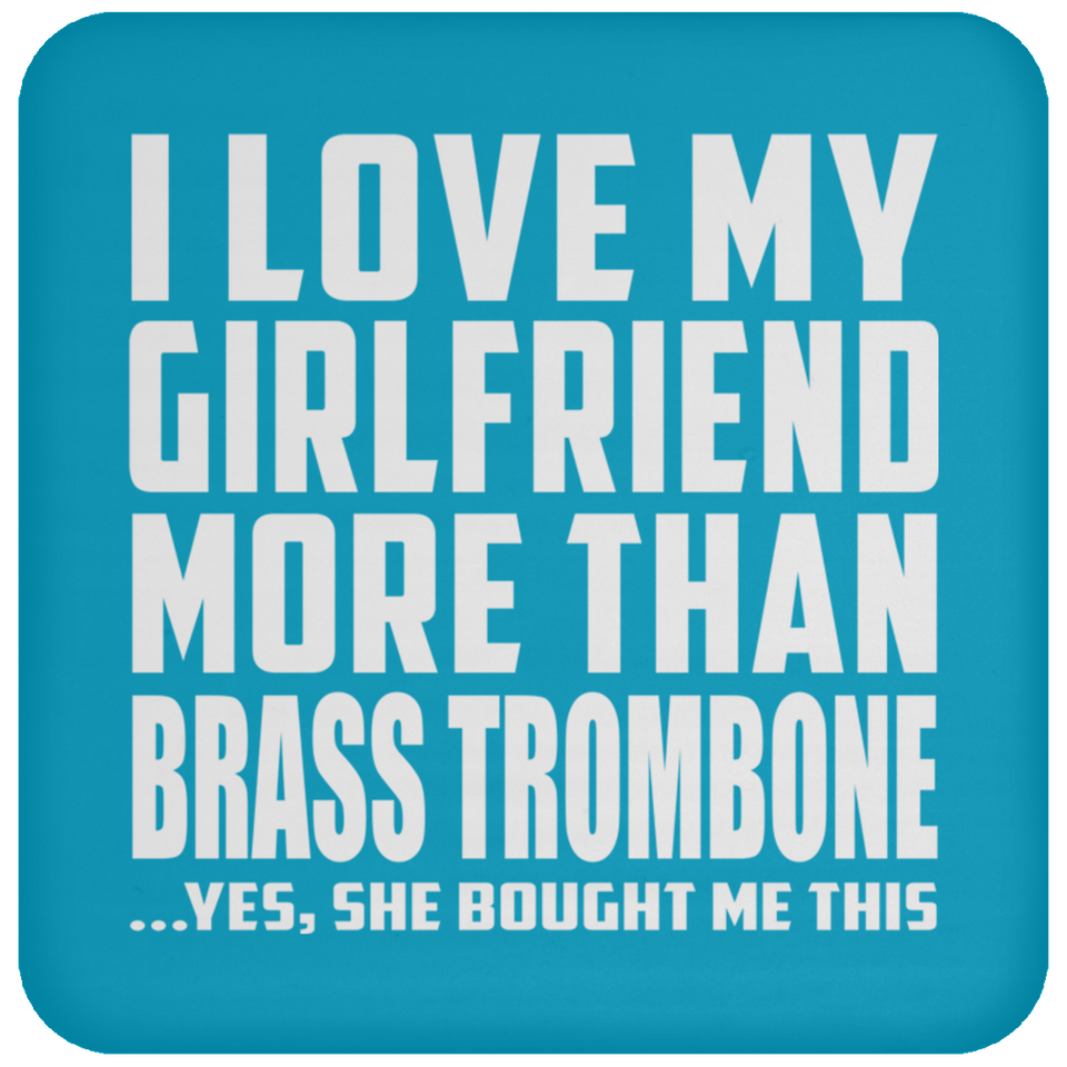 I Love My Girlfriend More Than Brass Trombone - Drink Coaster