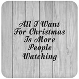 All I Want For Christmas Is More People Watching - Drink Coaster F