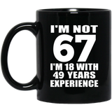 67th Birthday I'm Not 67 I'm 18 With 49 Years Experience - 11oz Coffee Mug Black
