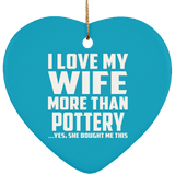 I Love My Wife More Than Pottery - Heart Ornament