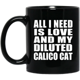 All I Need Is Love And My Diluted Calico Cat - 11 Oz Coffee Mug Black