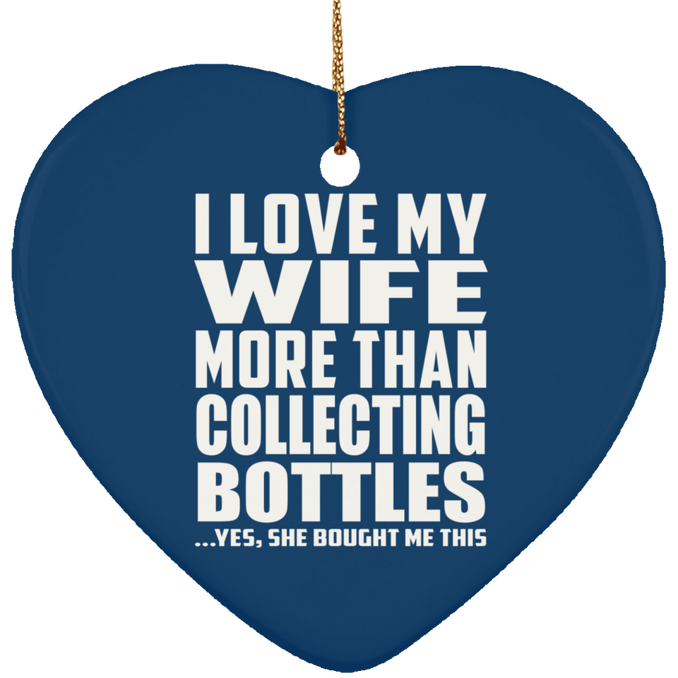 I Love My Wife More Than Collecting Bottles - Heart Ornament