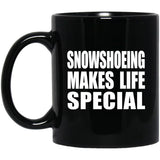 Snowshoeing Makes Life Special - 11oz Coffee Mug Black