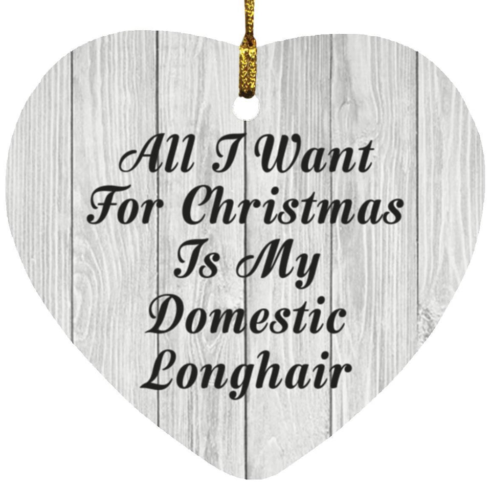 All I Want For Christmas Is My Domestic Longhair - Heart Ornament F