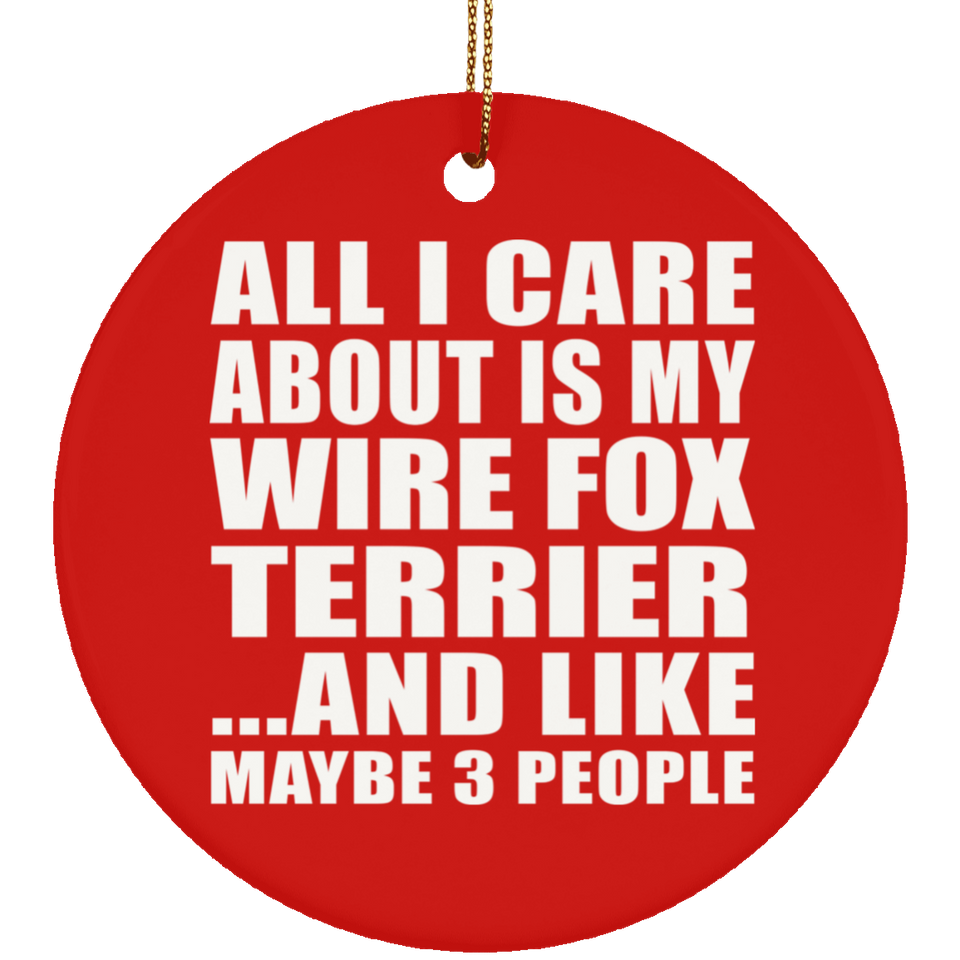 All I Care About Is My Wire Fox Terrier - Circle Ornament