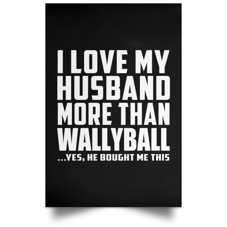 I Love My Husband More Than Wallyball - Poster Portrait