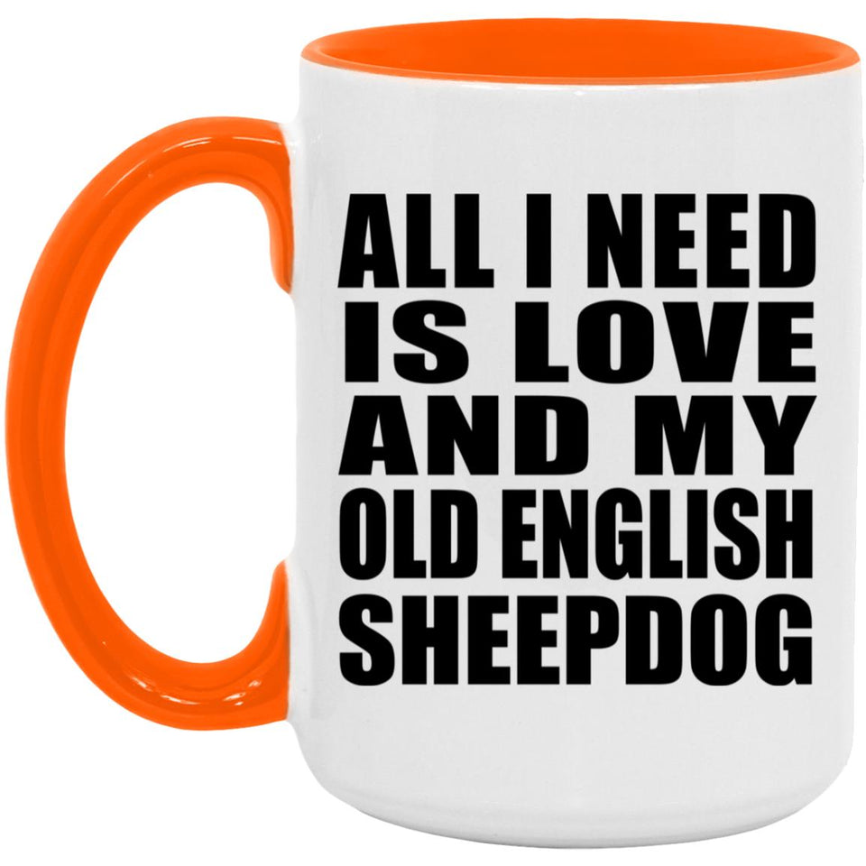All I Need Is Love And My Old English Sheepdog - 15oz Accent Mug Orange