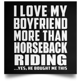 I Love My Boyfriend More Than Horseback Riding - Poster Square