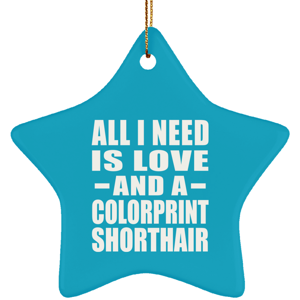 All I Need Is Love And A Colorprint Shorthair - Star Ornament