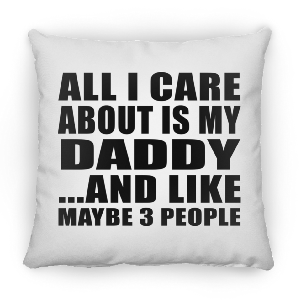 All I Care About Is My Daddy - Throw Pillow