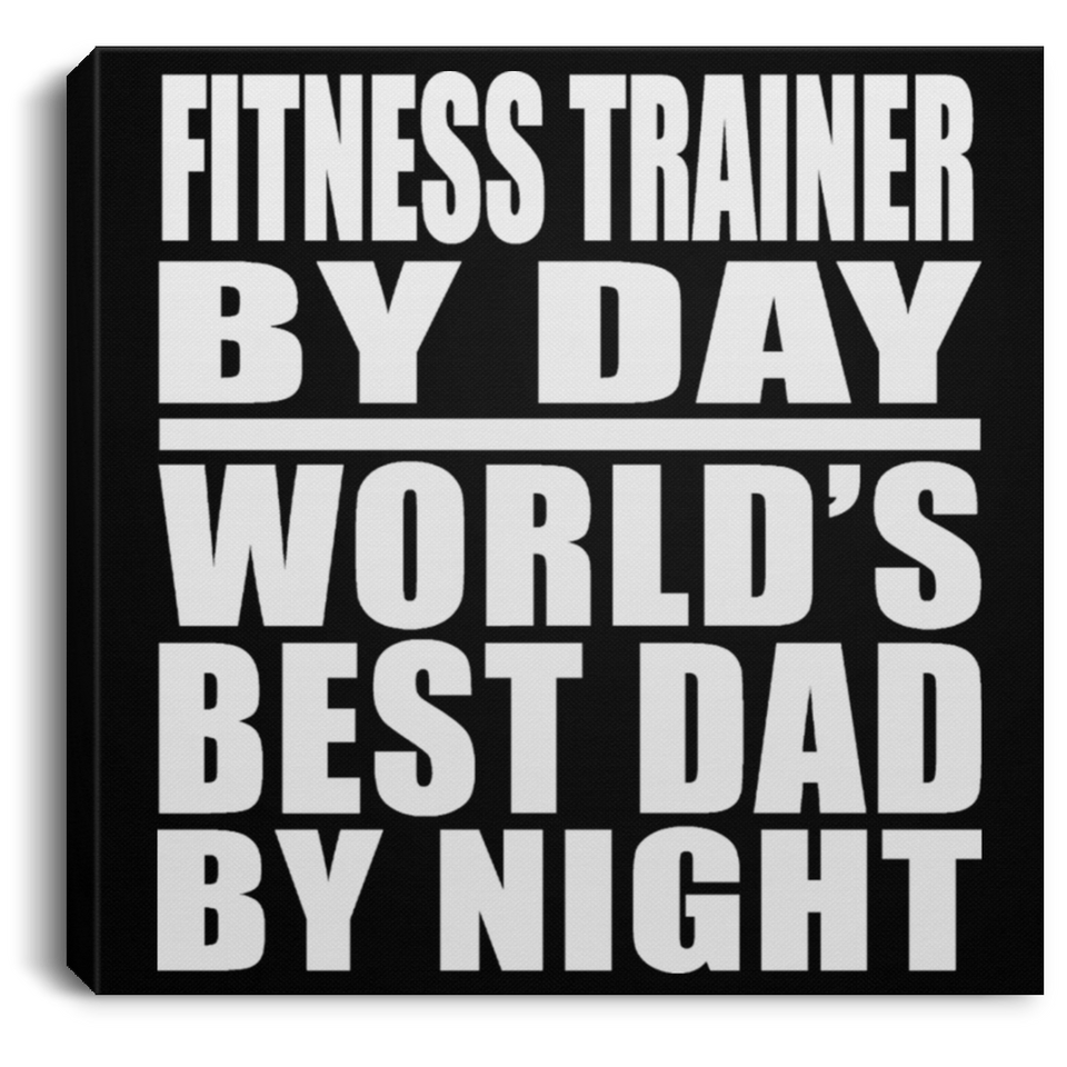 Fitness Trainer By Day World's Best Dad By Night - Canvas Square