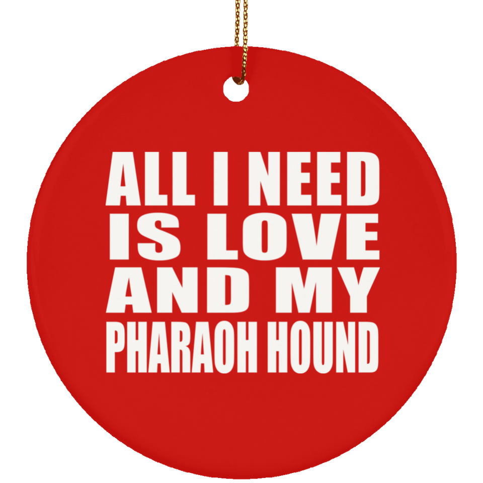 All I Need Is Love And My Pharaoh Hound - Circle Ornament