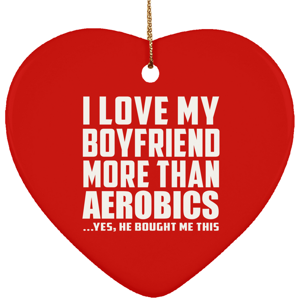 I Love My Boyfriend More Than Aerobics - Heart Ornament