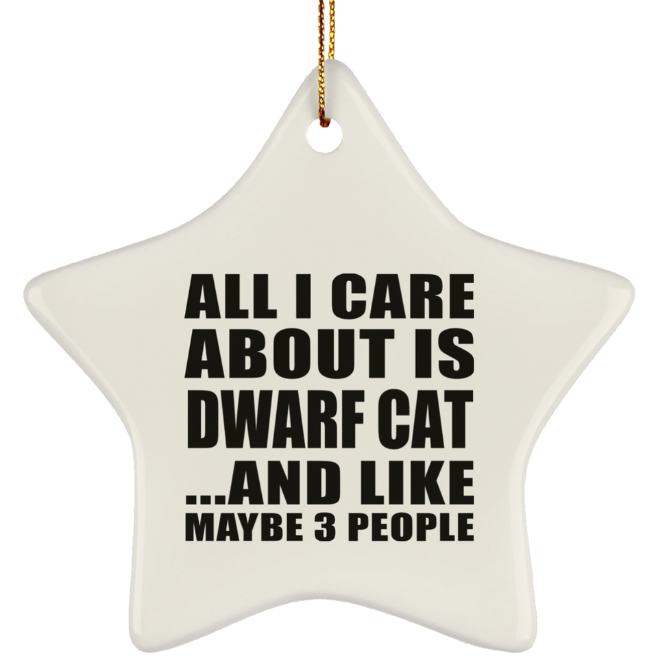All I Care About Is Dwarf Cat - Star Ornament