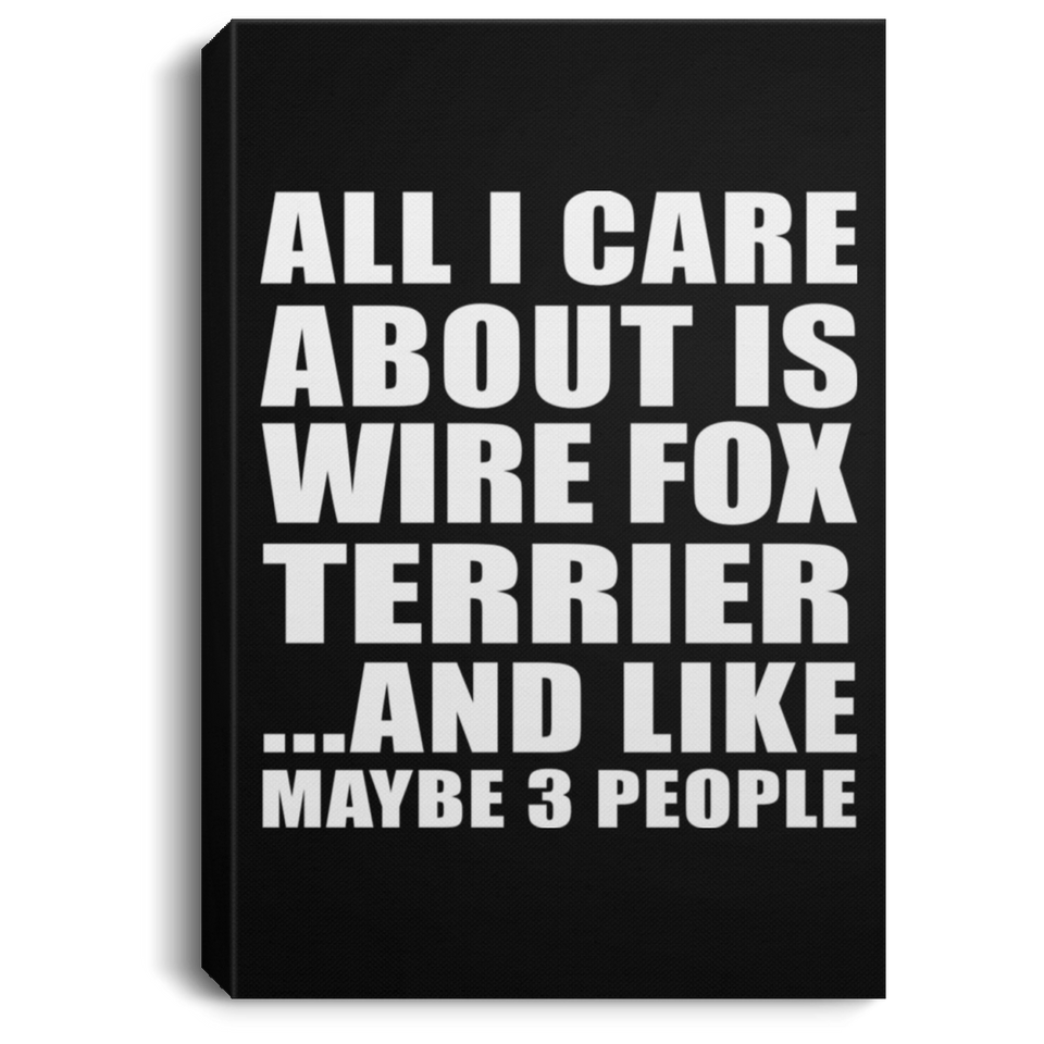 All I Care About Is Wire Fox Terrier - Canvas Portrait
