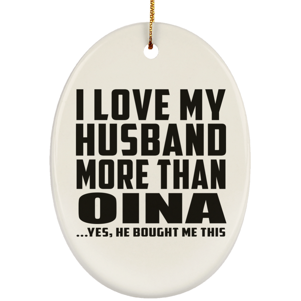 I Love My Husband More Than Oina - Oval Ornament